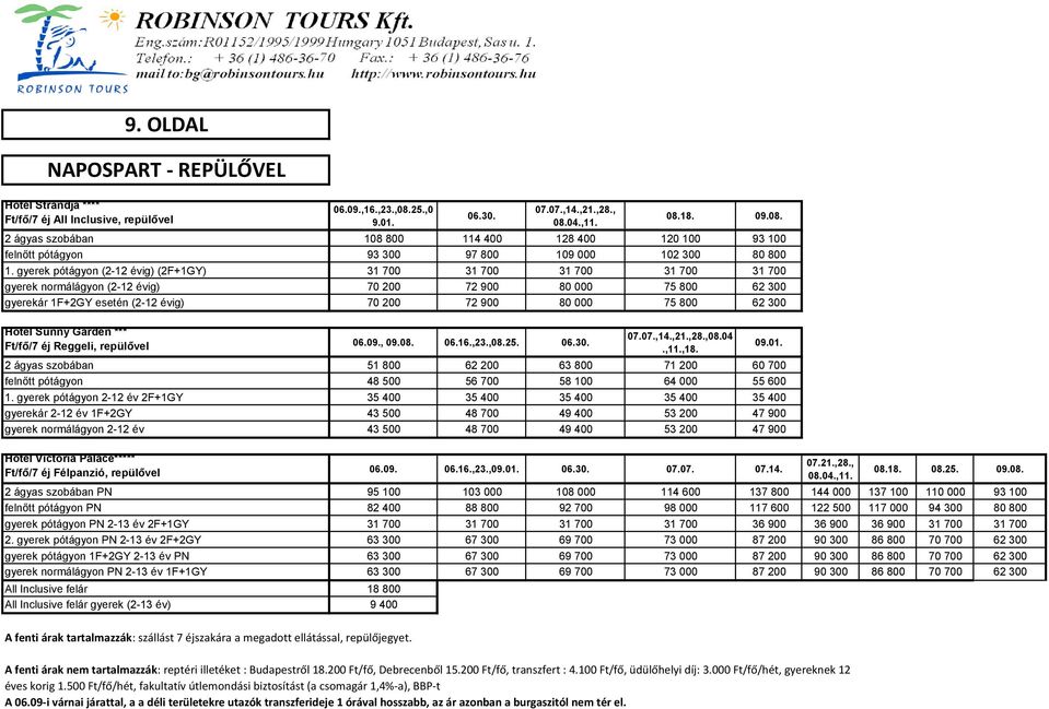800 62 300 Hotel Sunny Garden *** Ft/fő/7 éj Reggeli, repülővel 06.09., 09.08. 06.16.,23.,08.25. 06.30. 07.07.,14.,21.,28.,08.04.,11.,18.
