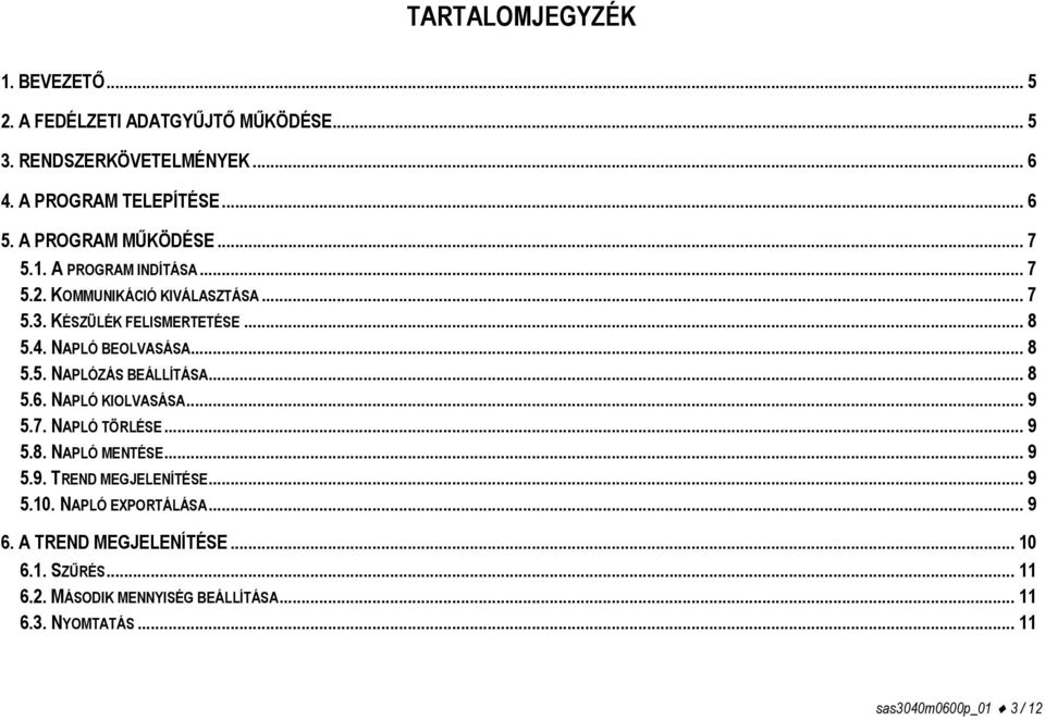 .. 8 5.5. NAPLÓZÁS BEÁLLÍTÁSA... 8 5.6. NAPLÓ KIOLVASÁSA... 9 5.7. NAPLÓ TÖRLÉSE... 9 5.8. NAPLÓ MENTÉSE... 9 5.9. TREND MEGJELENÍTÉSE... 9 5.10.