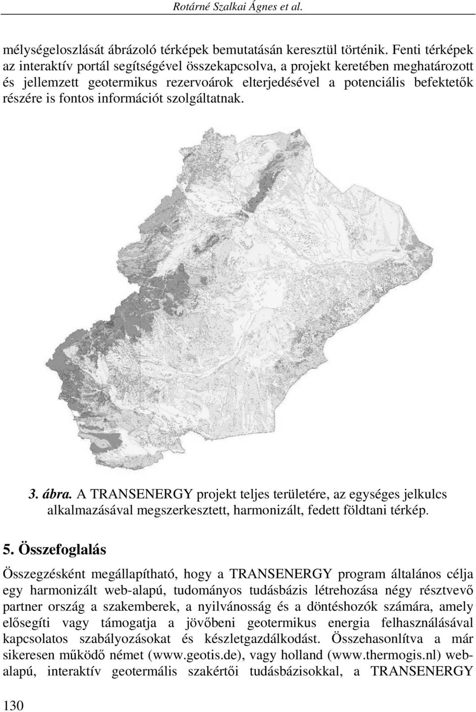 információt szolgáltatnak. 130 3. ábra. A TRANSENERGY projekt teljes területére, az egységes jelkulcs alkalmazásával megszerkesztett, harmonizált, fedett földtani térkép. 5.