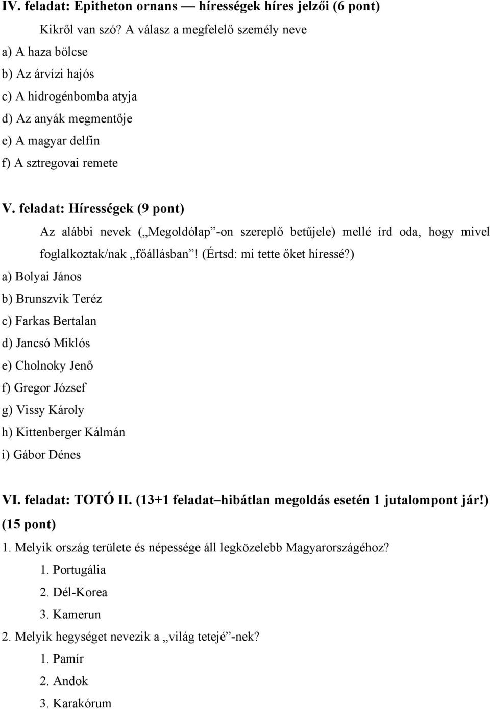 feladat: Hírességek (9 pont) Az alábbi nevek ( Megoldólap -on szereplő betűjele) mellé írd oda, hogy mivel foglalkoztak/nak főállásban! (Értsd: mi tette őket híressé?