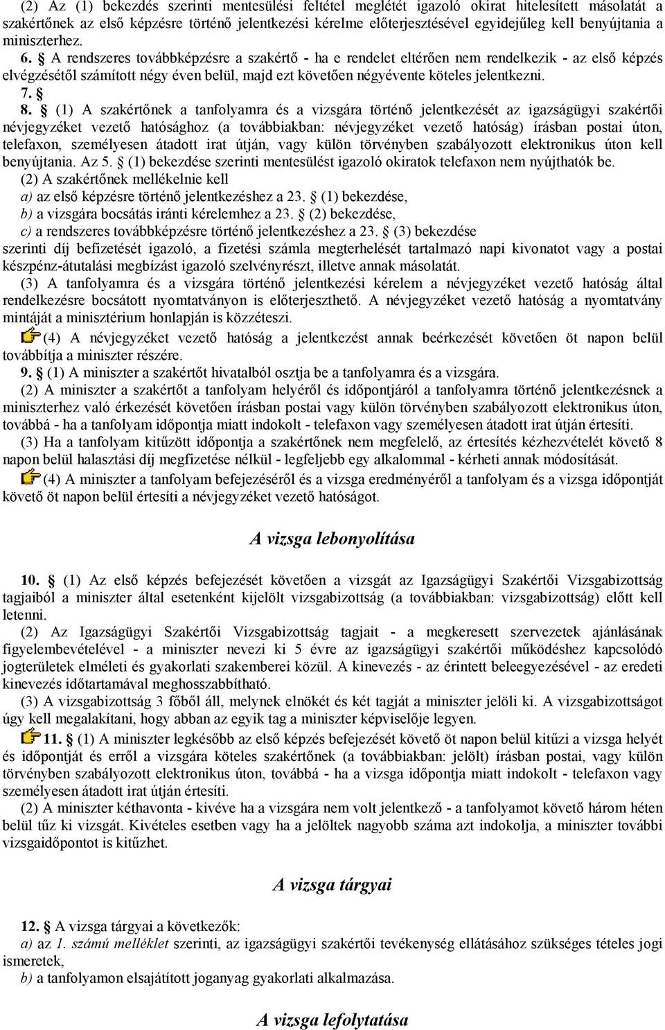 A rendszeres továbbképzésre a szakértı - ha e rendelet eltérıen nem rendelkezik - az elsı képzés elvégzésétıl számított négy éven belül, majd ezt követıen négyévente köteles jelentkezni. 7. 8.