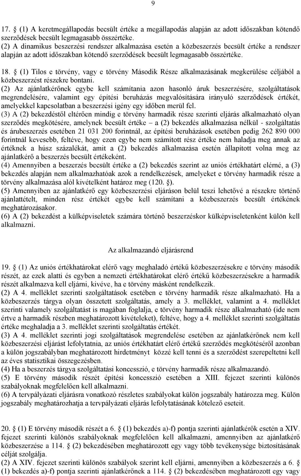 (1) Tilos e törvény, vagy e törvény Második Része alkalmazásának megkerülése céljából a közbeszerzést részekre bontani.