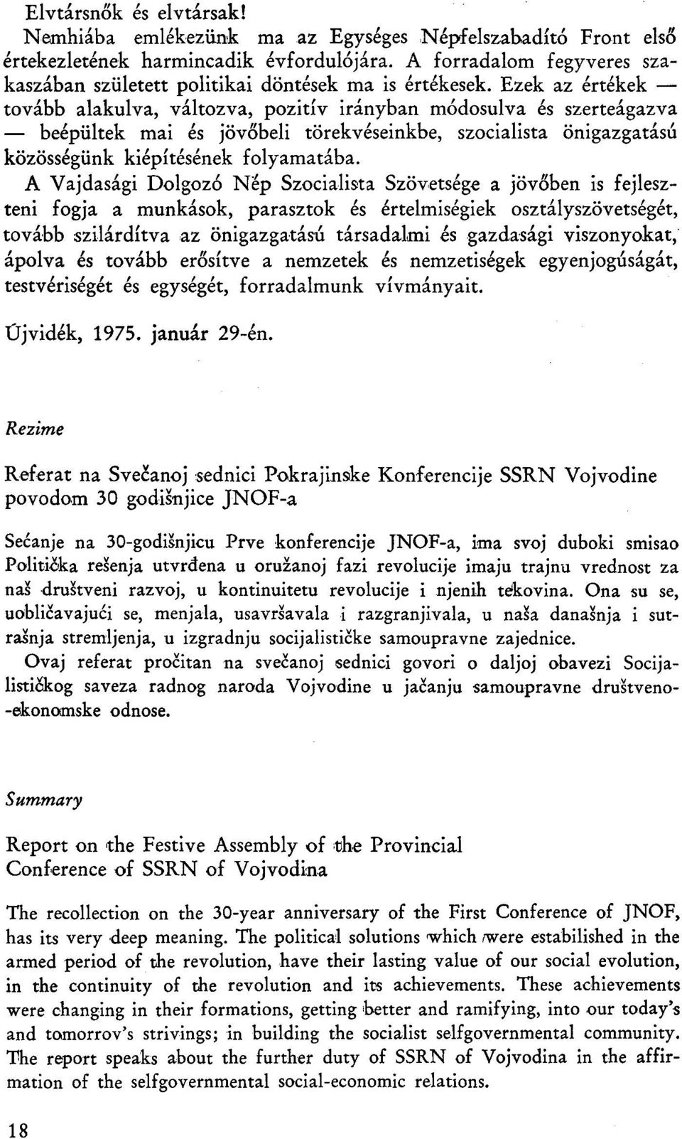 Ezek az értékek tovább alakulva, változva, pozitív irányban módosulva és szerteágazva beépültek mai és jövőbeli törekvéseinkbe, szocialista önigazgatású közösségünk kiépítésének folyamatába.