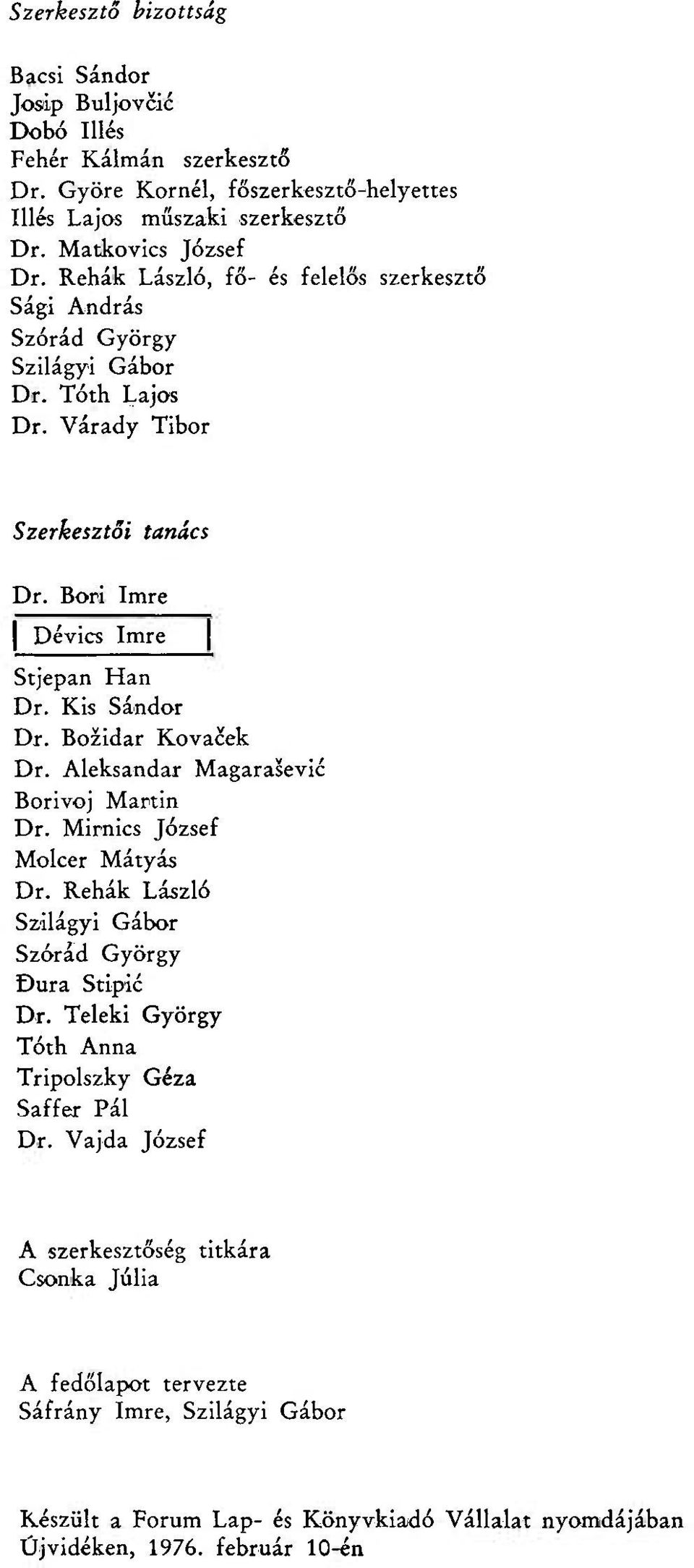 Božidar Kovaček Dr. Aleksandar Magarašević Borivoj Martin Dr. Mirnics József Molcer Mátyás Dr. Rehák László Szilágyi Gábor Szórád György Đura Stipić Dr.