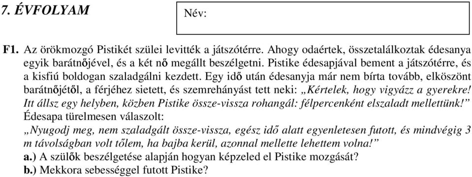 Egy idı után édesanyja már nem bírta tovább, elköszönt barátnıjétıl, a férjéhez sietett, és szemrehányást tett neki: Kértelek, hogy vigyázz a gyerekre!