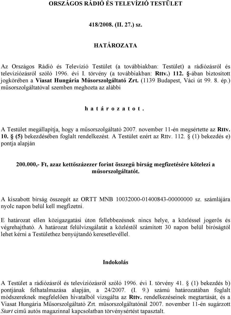 ) műsorszolgáltatóval szemben meghozta az alábbi határozatot. A Testület megállapítja, hogy a műsorszolgáltató 2007. november 11-én megsértette az Rttv. 10. (5) bekezdésében foglalt rendelkezést.