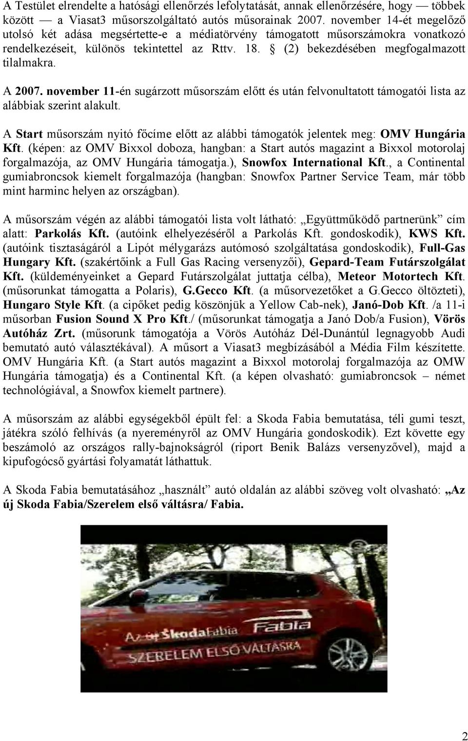 A 2007. november 11-én sugárzott műsorszám előtt és után felvonultatott támogatói lista az alábbiak szerint alakult.