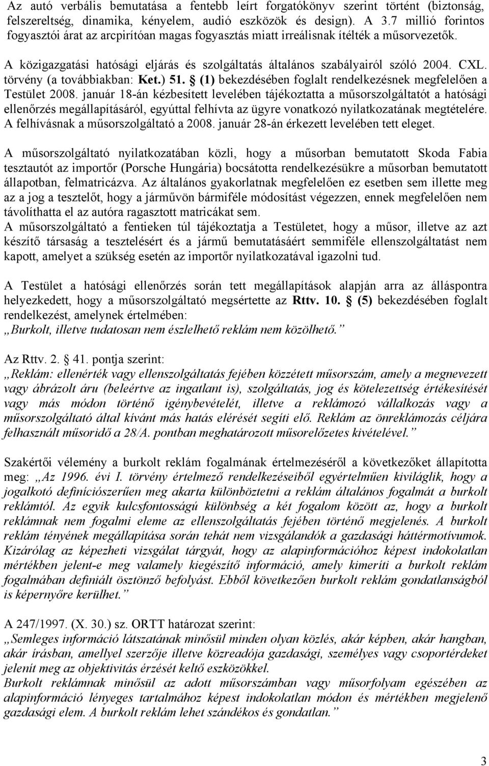 törvény (a továbbiakban: Ket.) 51. (1) bekezdésében foglalt rendelkezésnek megfelelően a Testület 2008.