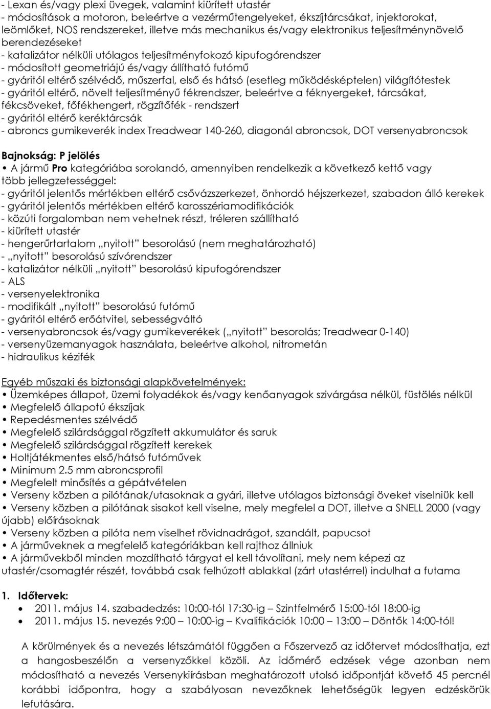 mőszerfal, elsı és hátsó (esetleg mőködésképtelen) világítótestek - gyáritól eltérı, növelt teljesítményő fékrendszer, beleértve a féknyergeket, tárcsákat, fékcsöveket, fıfékhengert, rögzítıfék -