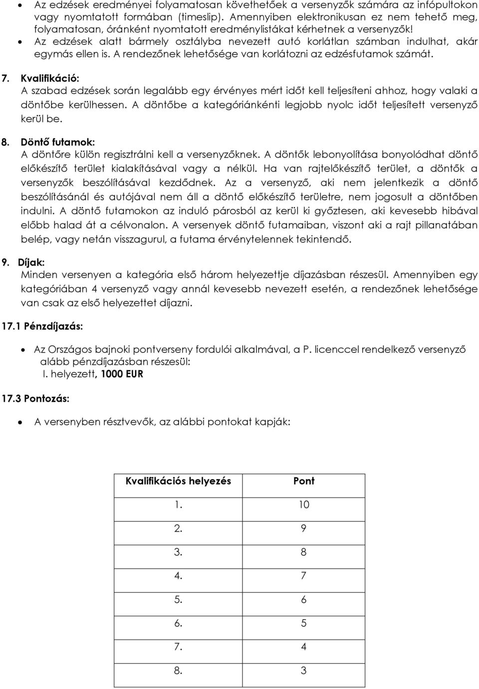 Az edzések alatt bármely osztályba nevezett autó korlátlan számban indulhat, akár egymás ellen is. A rendezınek lehetısége van korlátozni az edzésfutamok számát. 7.