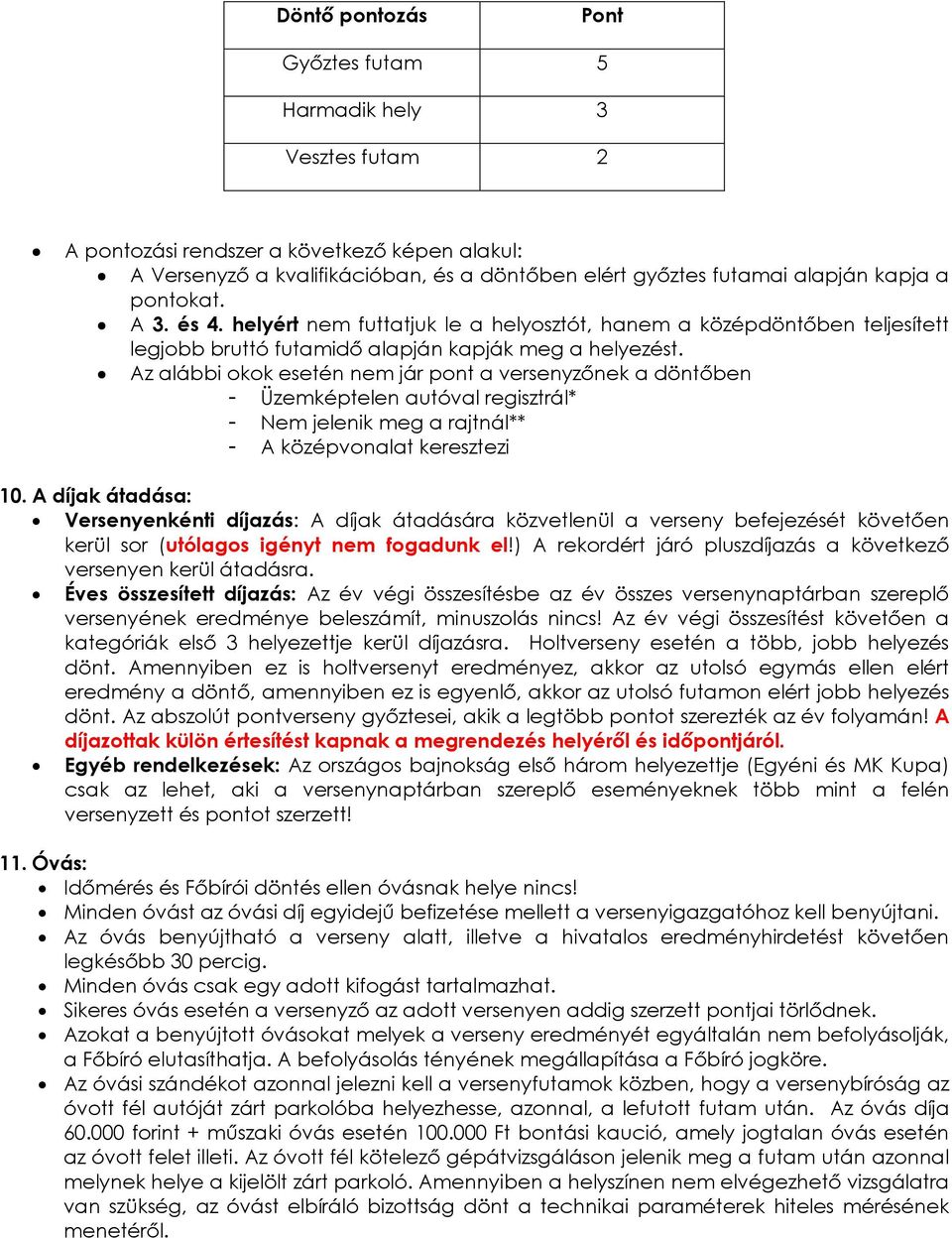 Az alábbi okok esetén nem jár pont a versenyzınek a döntıben - Üzemképtelen autóval regisztrál* - Nem jelenik meg a rajtnál** - A középvonalat keresztezi 10.