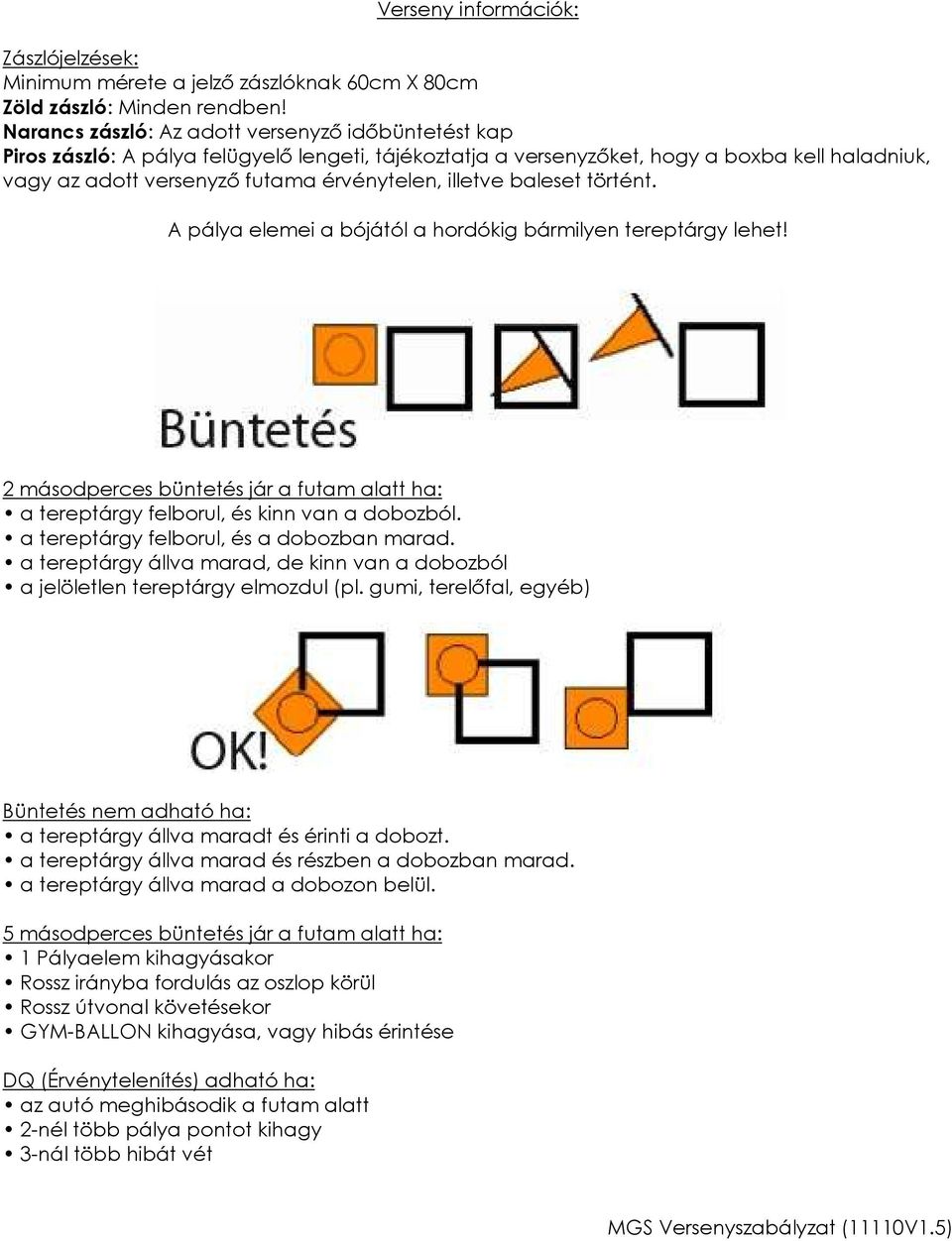 illetve baleset történt. A pálya elemei a bójától a hordókig bármilyen tereptárgy lehet! 2 másodperces büntetés jár a futam alatt ha: a tereptárgy felborul, és kinn van a dobozból.
