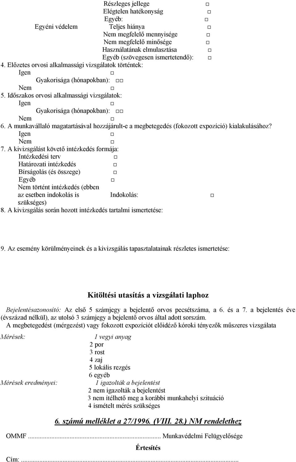 A munkavállaló magatartásával hozzájárult-e a megbetegedés (fokozott expozíció) kialakulásához? Igen Nem 7.