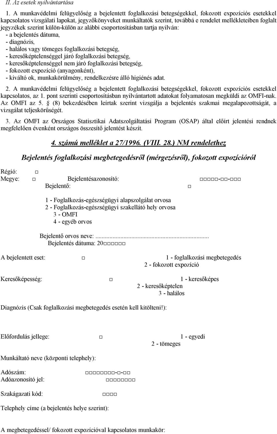 mellékleteiben foglalt jegyzékek szerint külön-külön az alábbi csoportosításban tartja nyilván: - a bejelentés dátuma, - diagnózis, - halálos vagy tömeges foglalkozási betegség, -