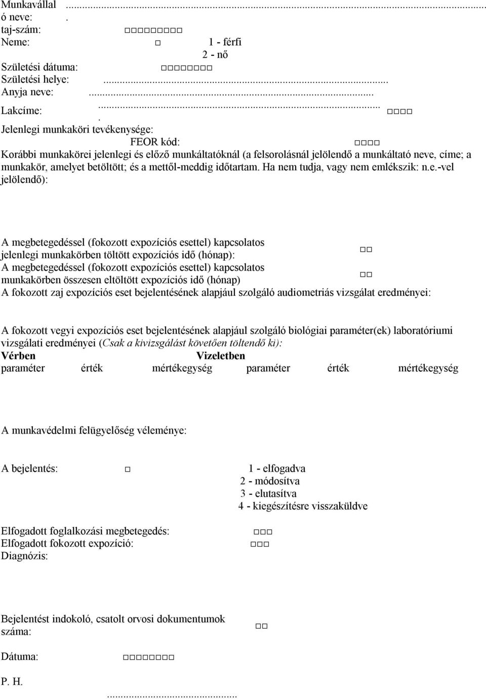 mettől-meddig időtartam. Ha nem tudja, vagy nem emlékszik: n.e.-vel jelölendő): A megbetegedéssel (fokozott expozíciós esettel) kapcsolatos jelenlegi munkakörben töltött expozíciós idő (hónap): A