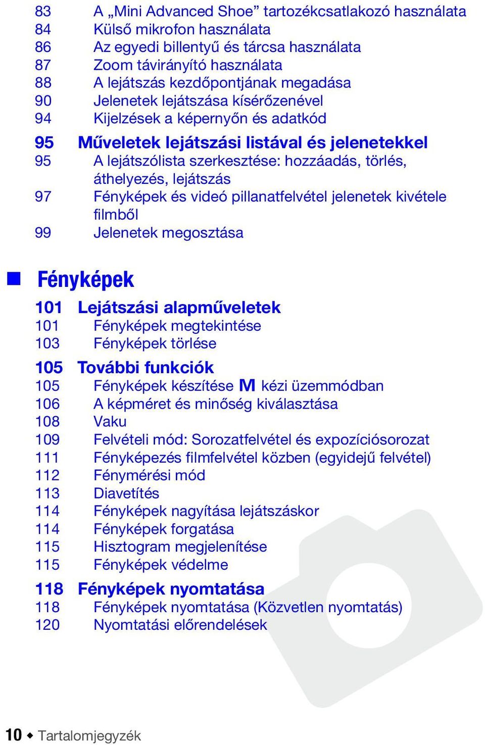 Fényképek és videó pillanatfelvétel jelenetek kivétele filmből 99 Jelenetek megosztása Fényképek 101 Lejátszási alapműveletek 101 Fényképek megtekintése 103 Fényképek törlése 105 További funkciók 105