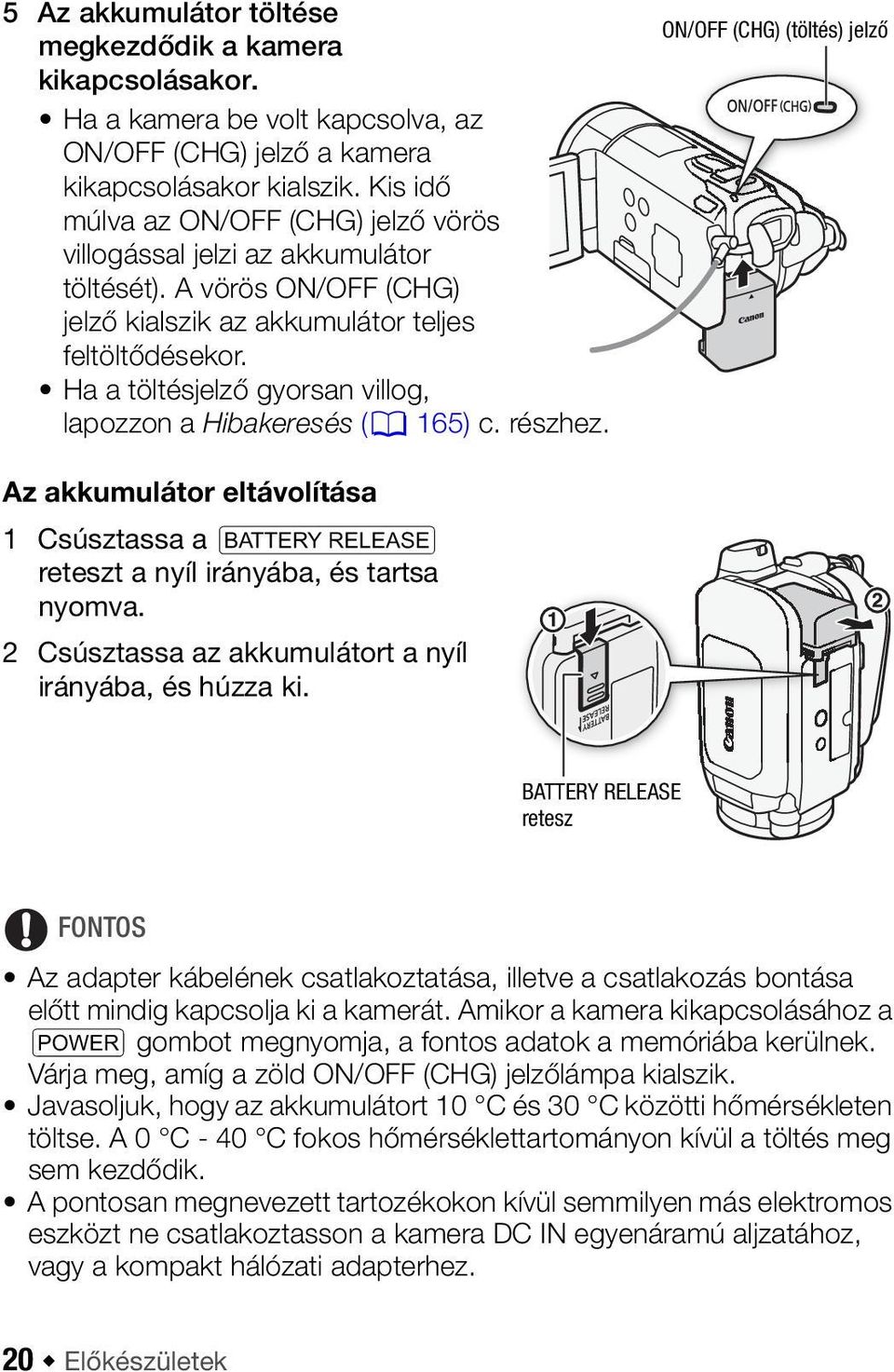 Ha a töltésjelző gyorsan villog, lapozzon a Hibakeresés (0 165) c. részhez. ON/OFF (CHG) (töltés) jelző Az akkumulátor eltávolítása 1 Csúsztassa a U reteszt a nyíl irányába, és tartsa nyomva.