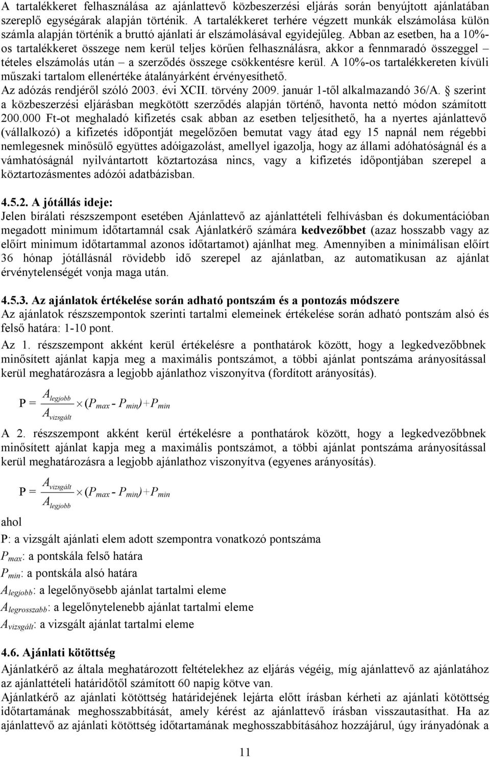 Abban az esetben, ha a 10%- os tartalékkeret összege nem kerül teljes körűen felhasználásra, akkor a fennmaradó összeggel tételes elszámolás után a szerződés összege csökkentésre kerül.