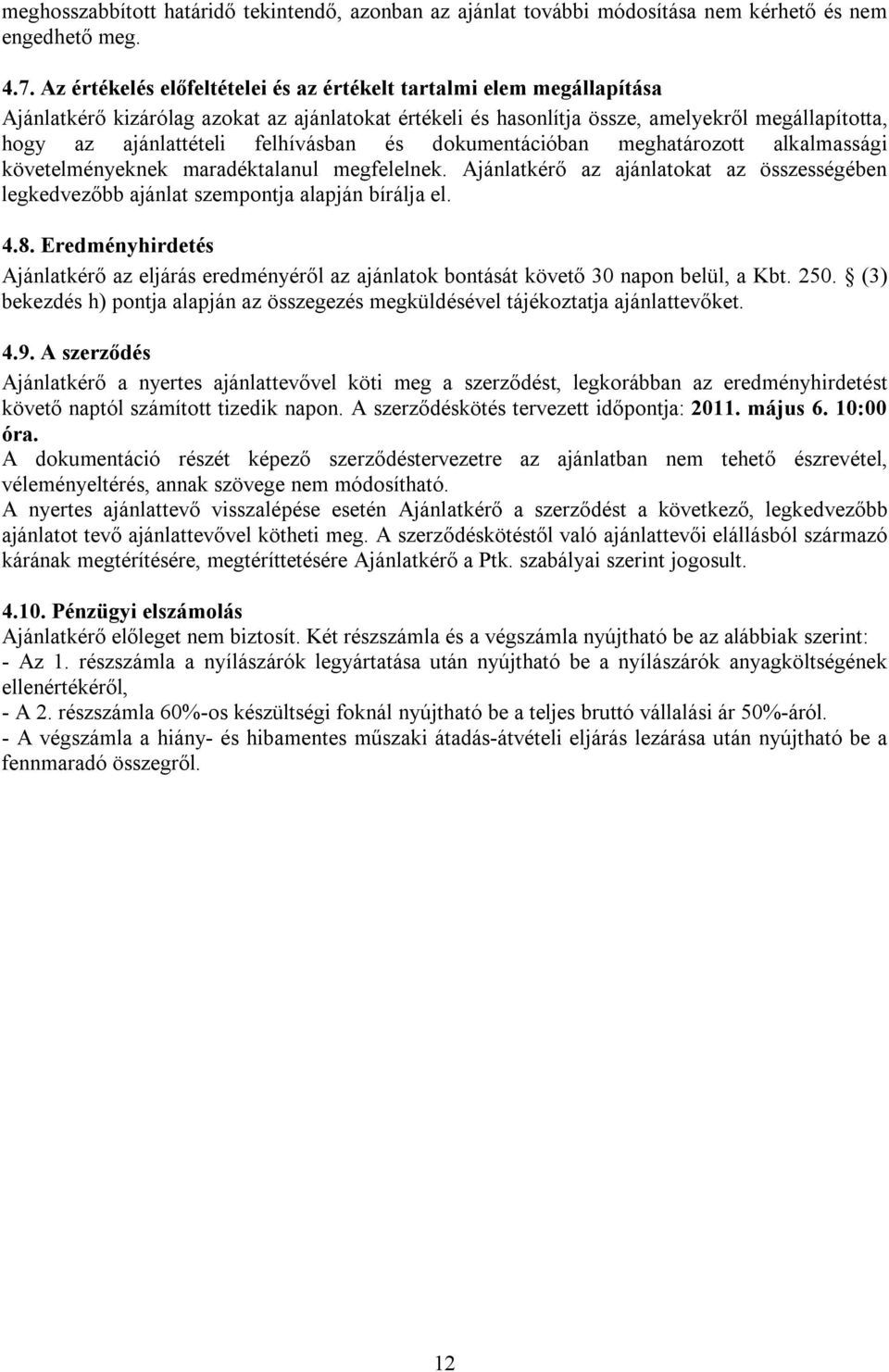 felhívásban és dokumentációban meghatározott alkalmassági követelményeknek maradéktalanul megfelelnek. Ajánlatkérő az ajánlatokat az összességében legkedvezőbb ajánlat szempontja alapján bírálja el.