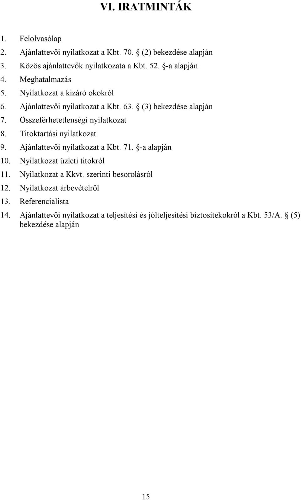 Titoktartási nyilatkozat 9. Ajánlattevői nyilatkozat a Kbt. 71. -a alapján 10. Nyilatkozat üzleti titokról 11. Nyilatkozat a Kkvt.