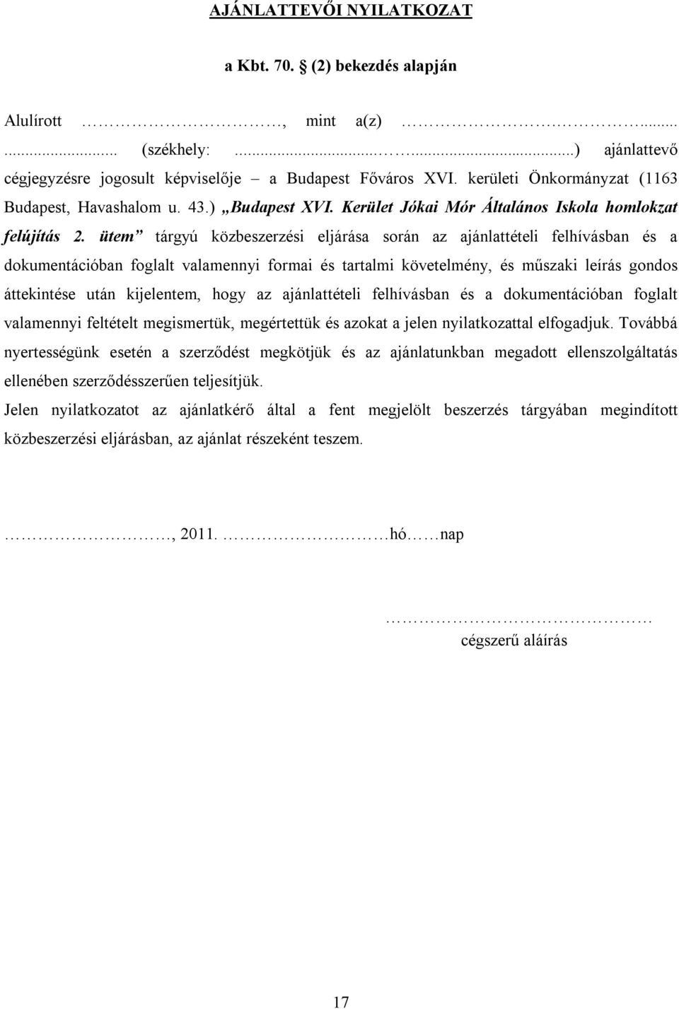 ütem tárgyú közbeszerzési eljárása során az ajánlattételi felhívásban és a dokumentációban foglalt valamennyi formai és tartalmi követelmény, és műszaki leírás gondos áttekintése után kijelentem,