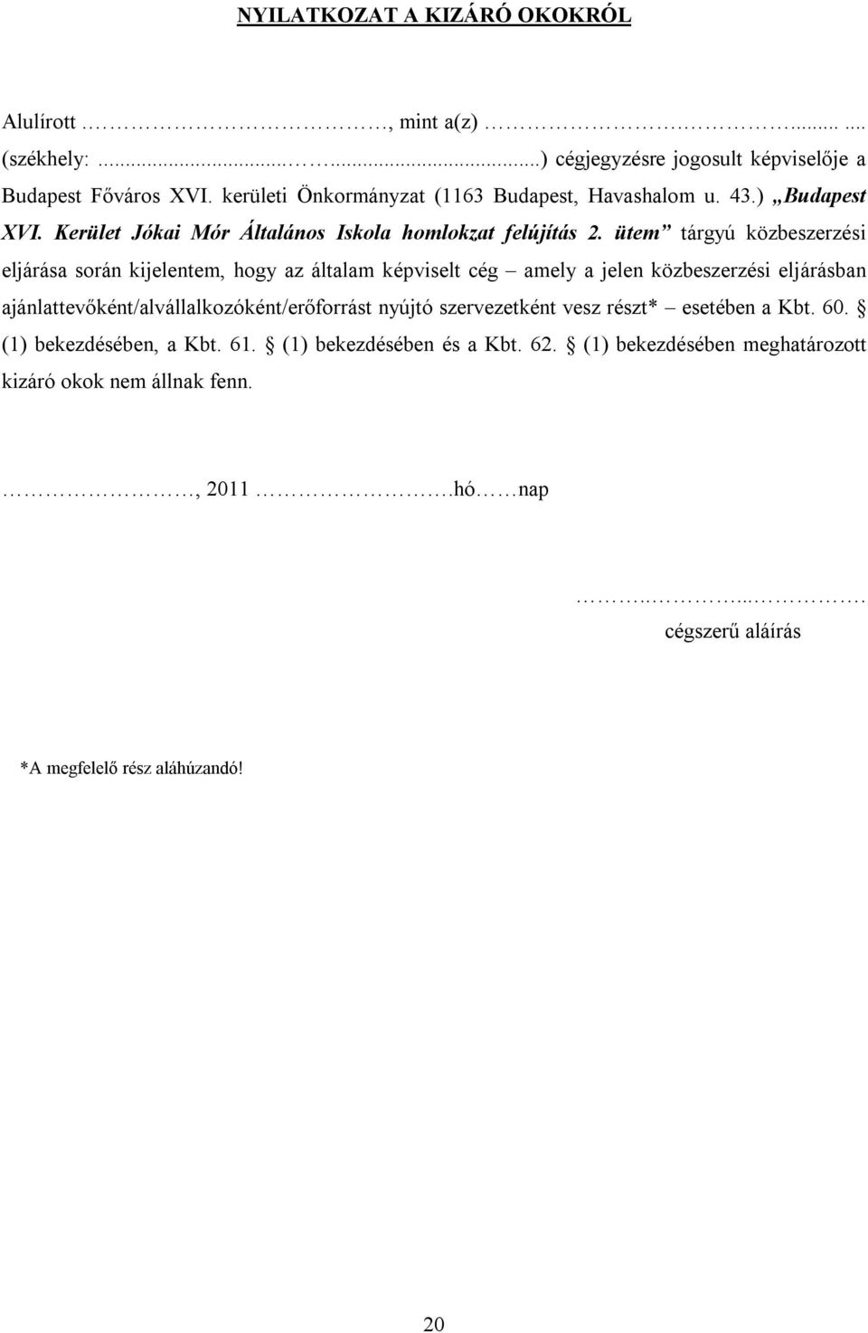 ütem tárgyú közbeszerzési eljárása során kijelentem, hogy az általam képviselt cég amely a jelen közbeszerzési eljárásban ajánlattevőként/alvállalkozóként/erőforrást