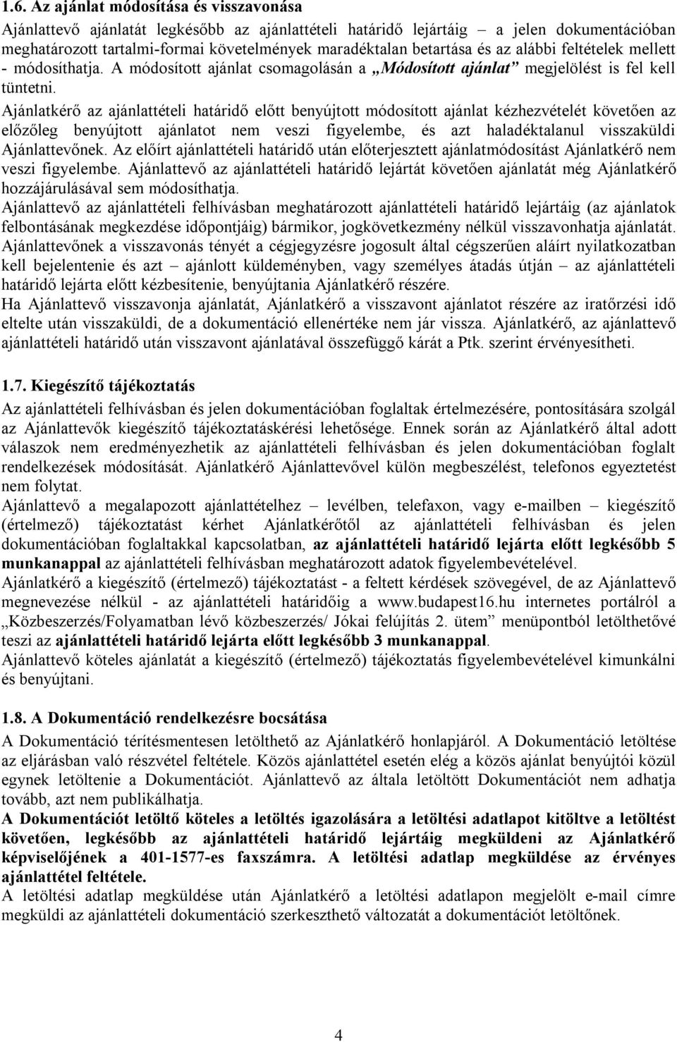 Ajánlatkérő az ajánlattételi határidő előtt benyújtott módosított ajánlat kézhezvételét követően az előzőleg benyújtott ajánlatot nem veszi figyelembe, és azt haladéktalanul visszaküldi