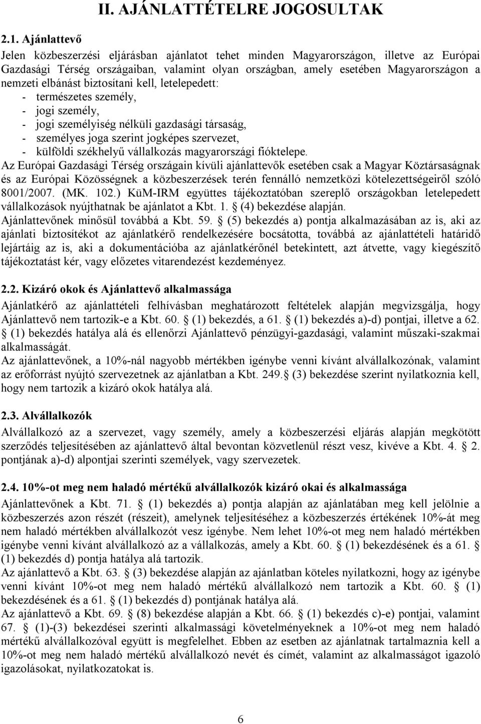 elbánást biztosítani kell, letelepedett: - természetes személy, - jogi személy, - jogi személyiség nélküli gazdasági társaság, - személyes joga szerint jogképes szervezet, - külföldi székhelyű