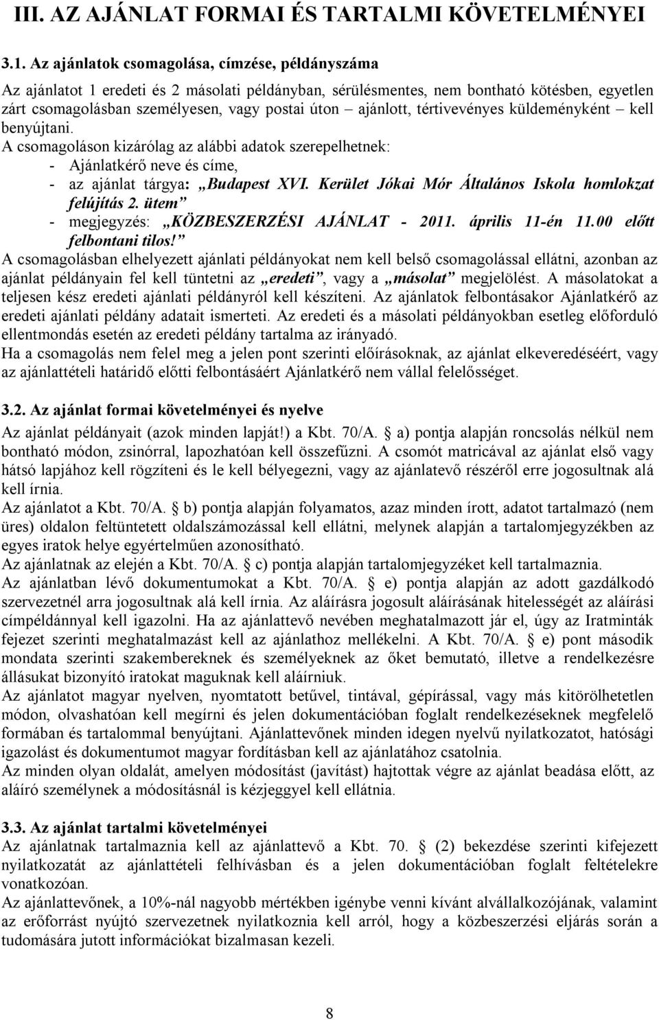 ajánlott, tértivevényes küldeményként kell benyújtani. A csomagoláson kizárólag az alábbi adatok szerepelhetnek: - Ajánlatkérő neve és címe, - az ajánlat tárgya: Budapest XVI.