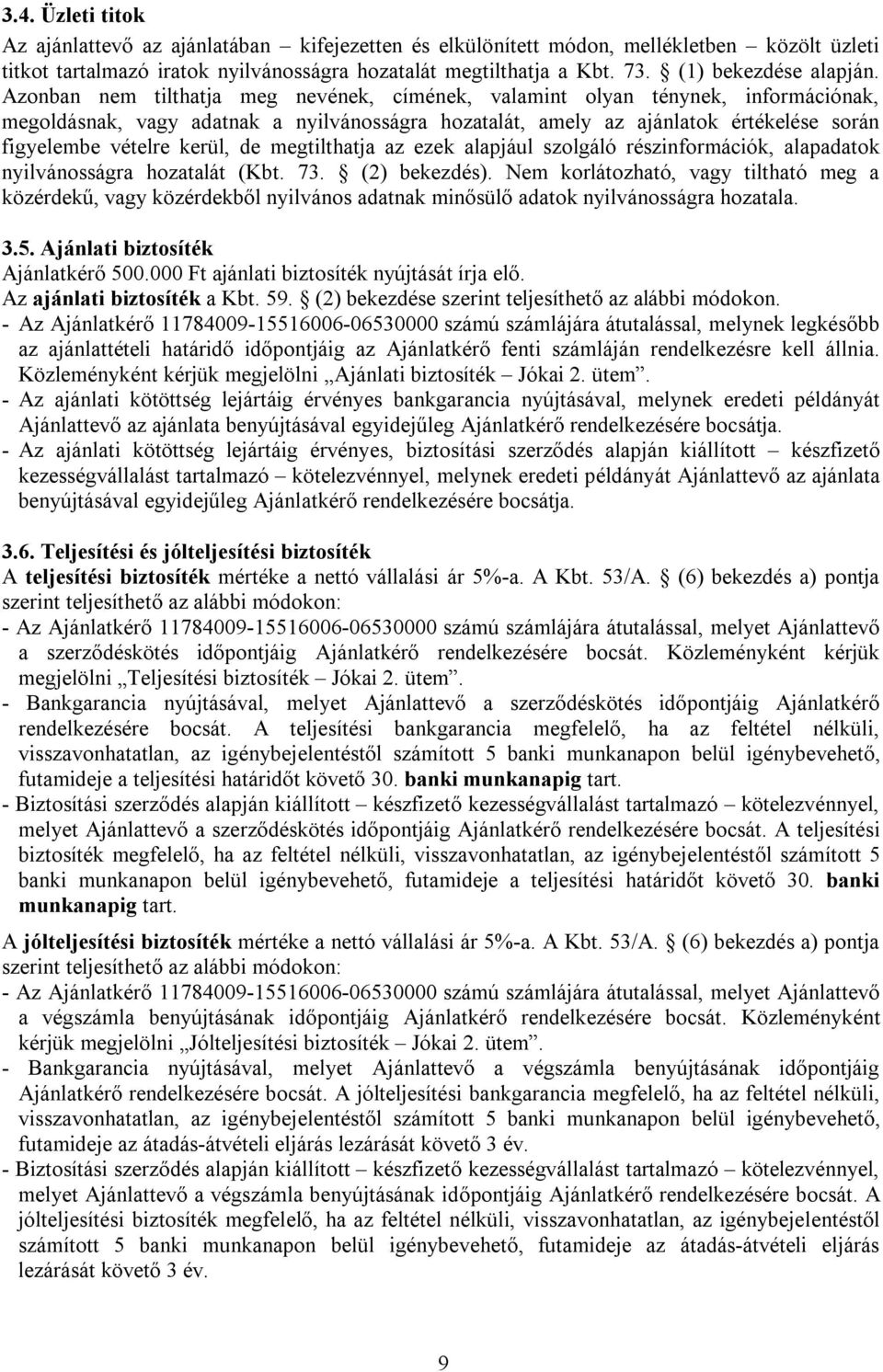 Azonban nem tilthatja meg nevének, címének, valamint olyan ténynek, információnak, megoldásnak, vagy adatnak a nyilvánosságra hozatalát, amely az ajánlatok értékelése során figyelembe vételre kerül,