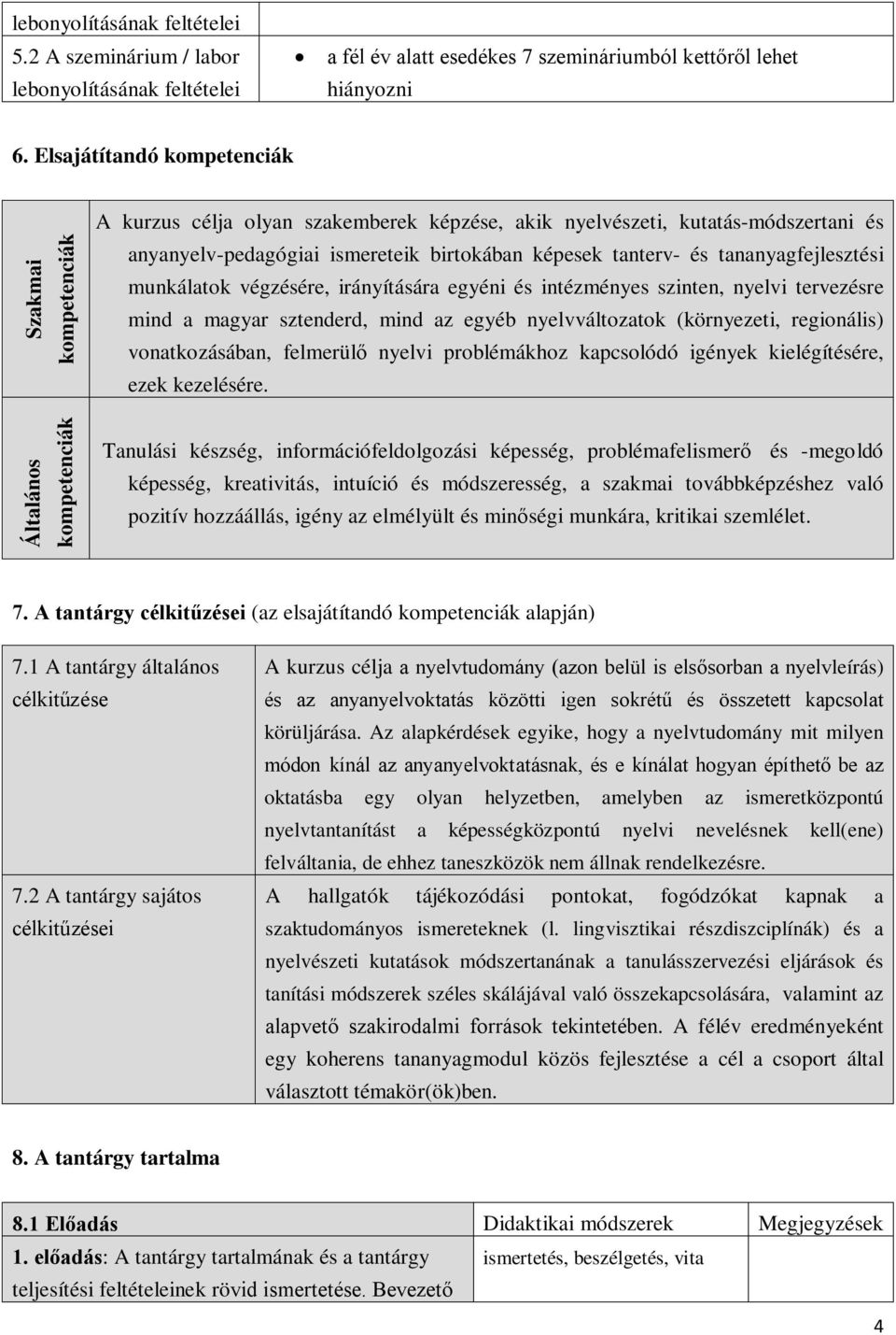 képesek tanterv- és tananyagfejlesztési munkálatok végzésére, irányítására egyéni és intézményes szinten, nyelvi tervezésre mind a magyar sztenderd, mind az egyéb nyelvváltozatok (környezeti,