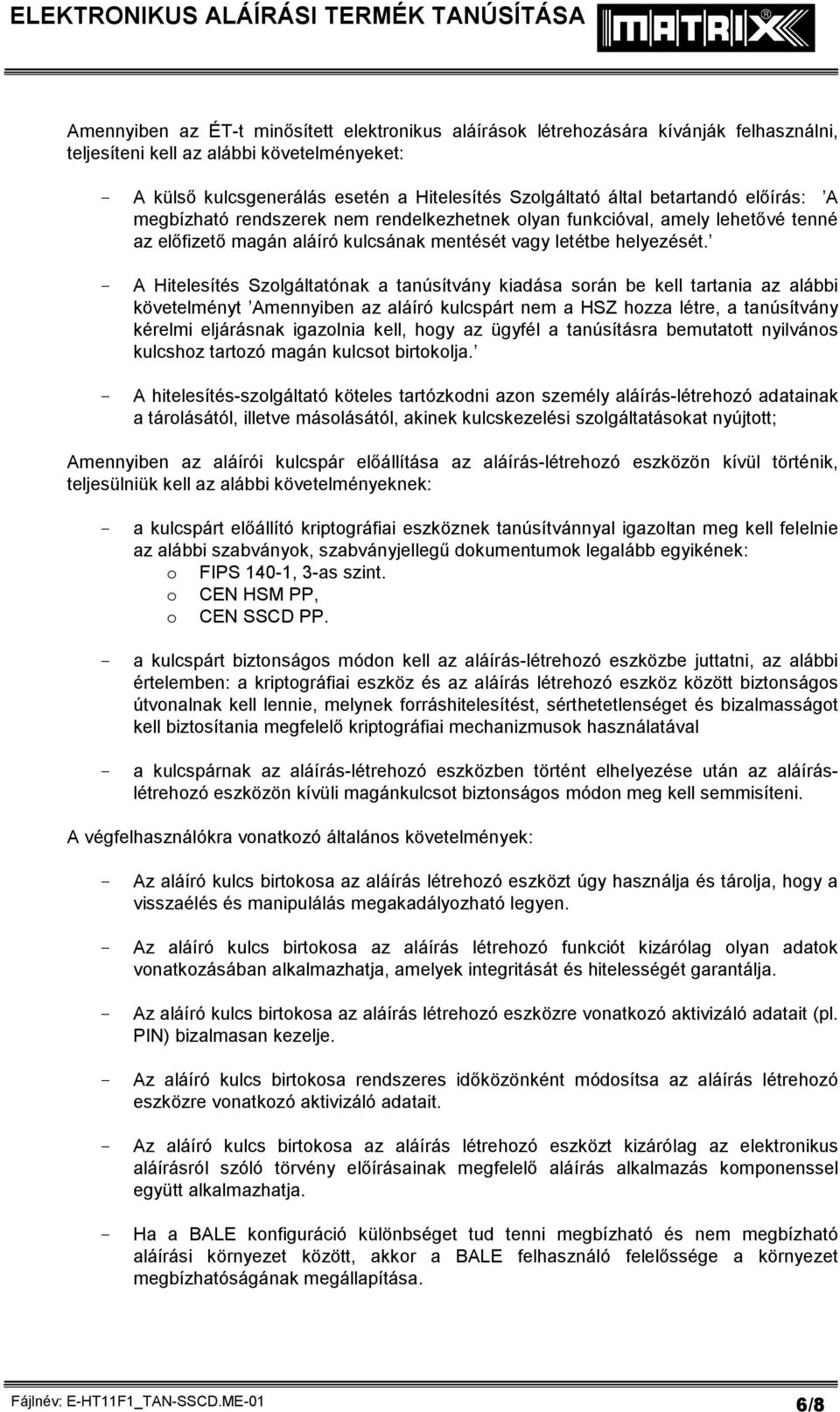 - A Hitelesítés Szolgáltatónak a tanúsítvány kiadása során be kell tartania az alábbi követelményt Amennyiben az aláíró kulcspárt nem a HSZ hozza létre, a tanúsítvány kérelmi eljárásnak igazolnia
