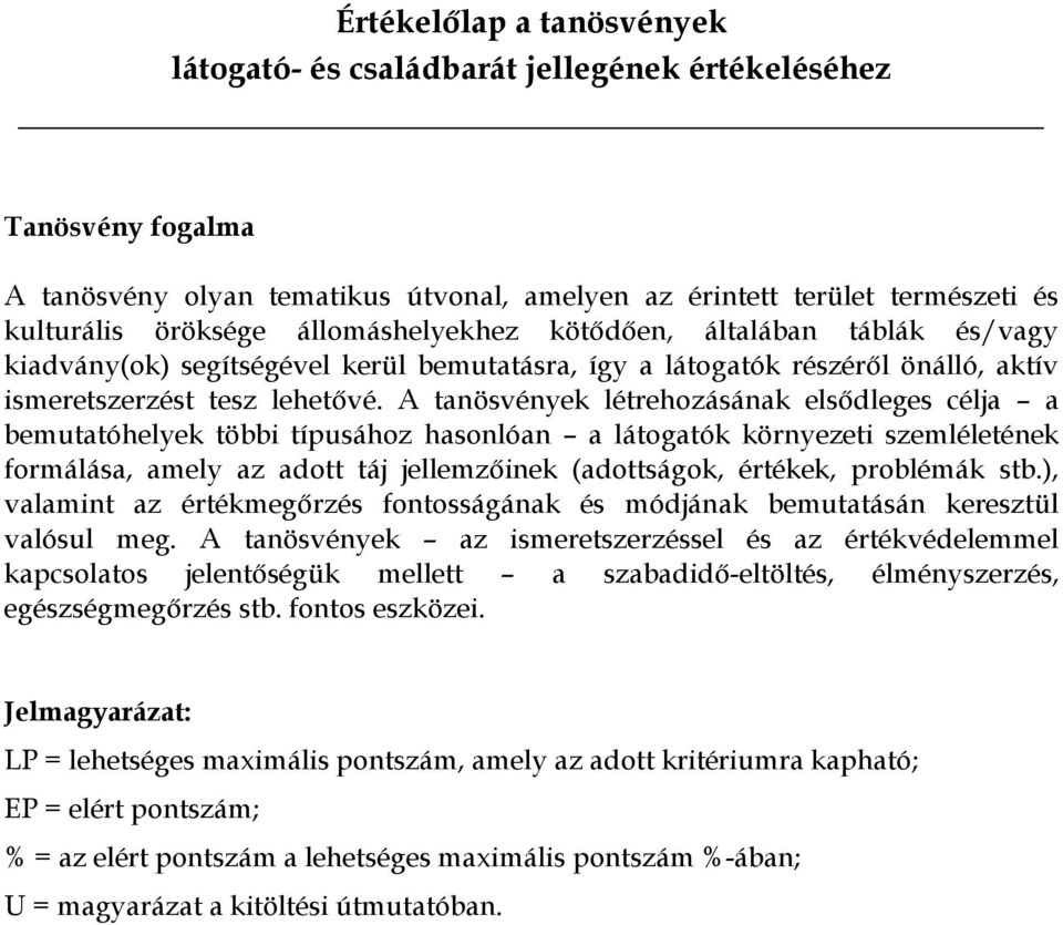 A tanösvények létrehozásának elsődleges célja a bemutatóhelyek többi típusához hasonlóan a látogatók környezeti szemléletének formálása, amely az adott táj jellemzőinek (adottságok, értékek,