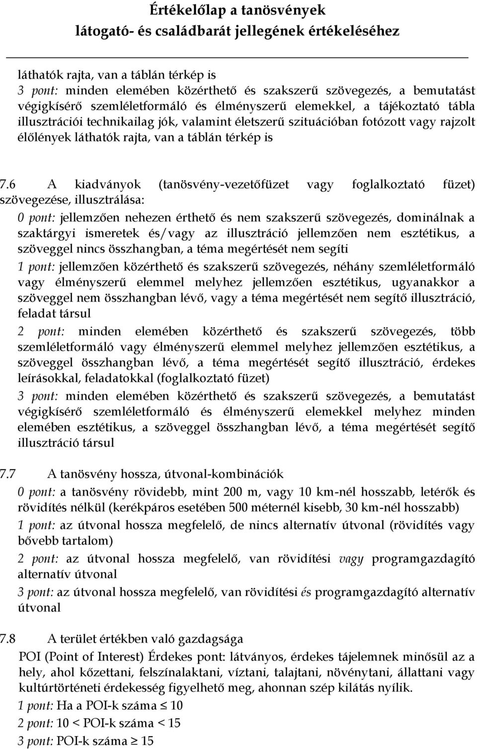 6 A kiadványok (tanösvény-vezetőfüzet vagy foglalkoztató füzet) szövegezése, illusztrálása: 0 pont: jellemzően nehezen érthető és nem szakszerű szövegezés, dominálnak a szaktárgyi ismeretek és/vagy