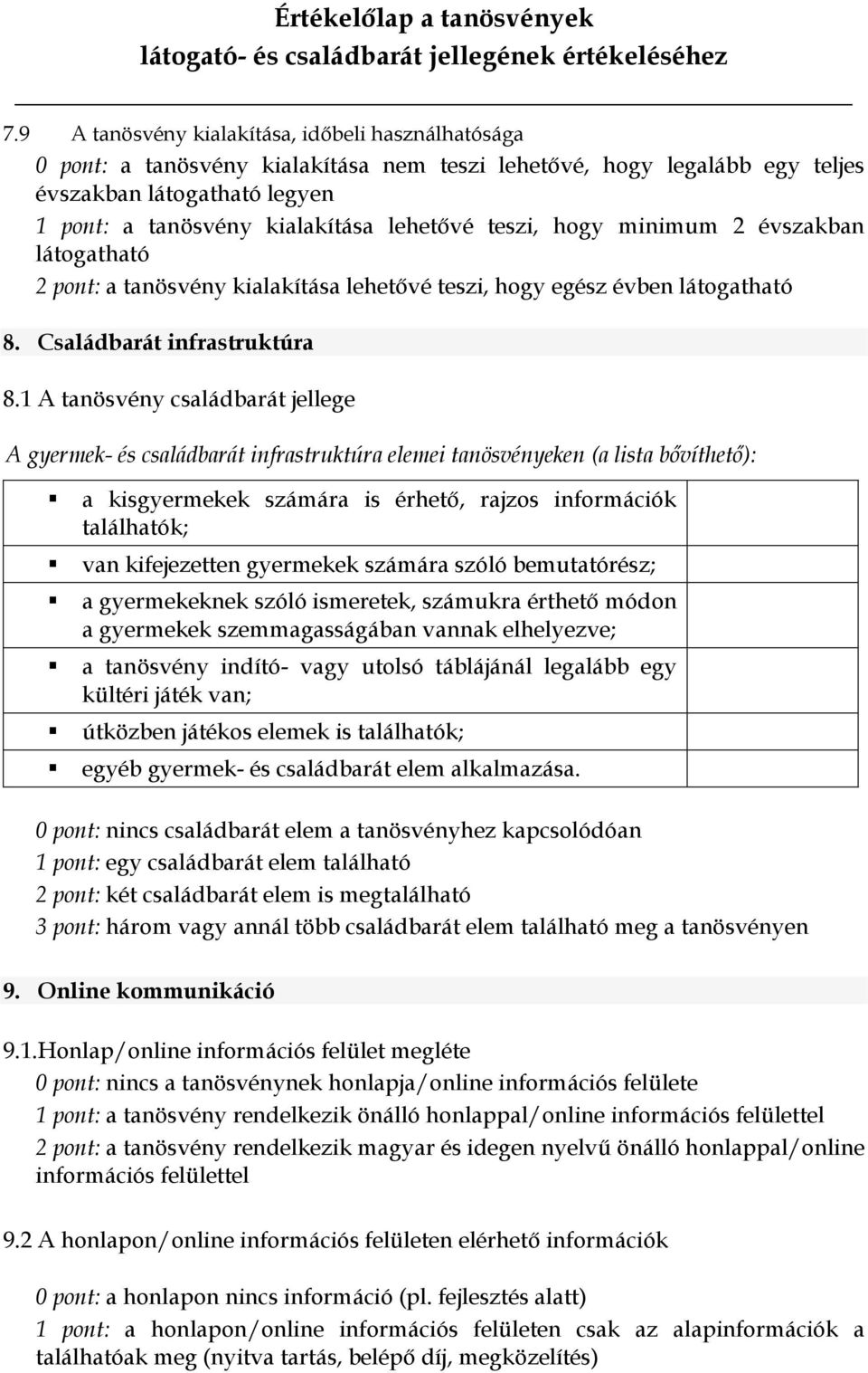 1 A tanösvény családbarát jellege A gyermek- és családbarát infrastruktúra elemei tanösvényeken (a lista bővíthető): a kisgyermekek számára is érhető, rajzos információk találhatók; van kifejezetten