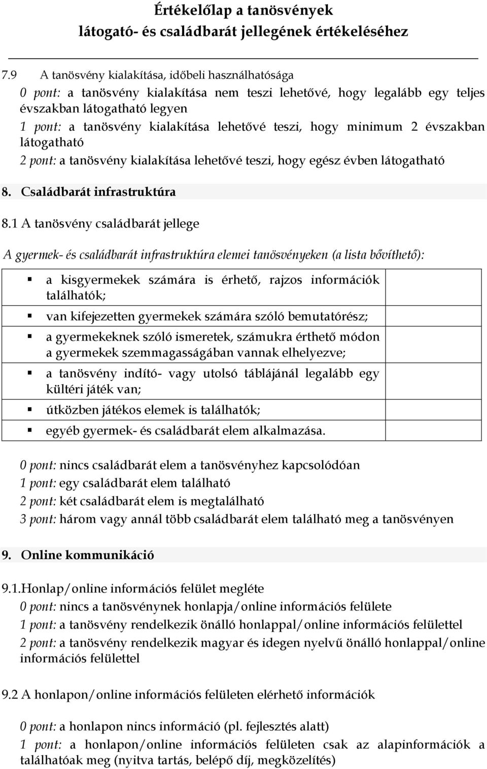 1 A tanösvény családbarát jellege A gyermek- és családbarát infrastruktúra elemei tanösvényeken (a lista bővíthető): a kisgyermekek számára is érhető, rajzos információk találhatók; van kifejezetten