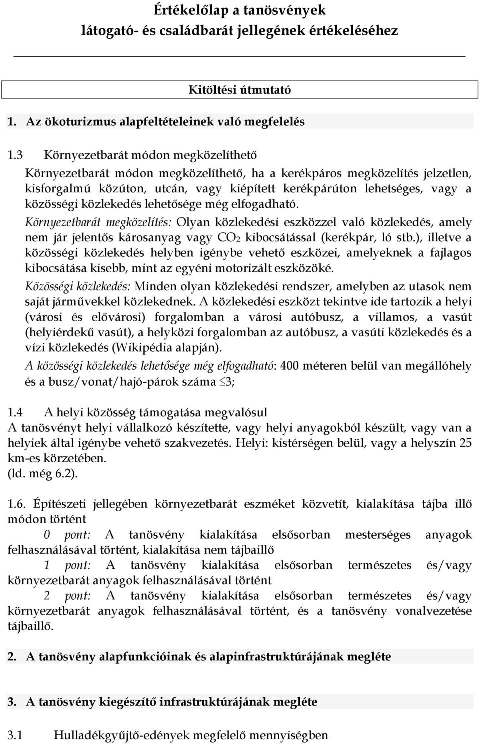 közlekedés lehetősége még elfogadható. Környezetbarát megközelítés: Olyan közlekedési eszközzel való közlekedés, amely nem jár jelentős károsanyag vagy CO2 kibocsátással (kerékpár, ló stb.