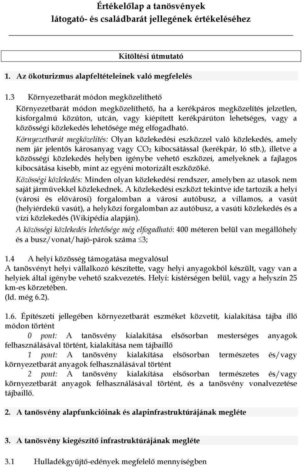 közlekedés lehetősége még elfogadható. Környezetbarát megközelítés: Olyan közlekedési eszközzel való közlekedés, amely nem jár jelentős károsanyag vagy CO2 kibocsátással (kerékpár, ló stb.