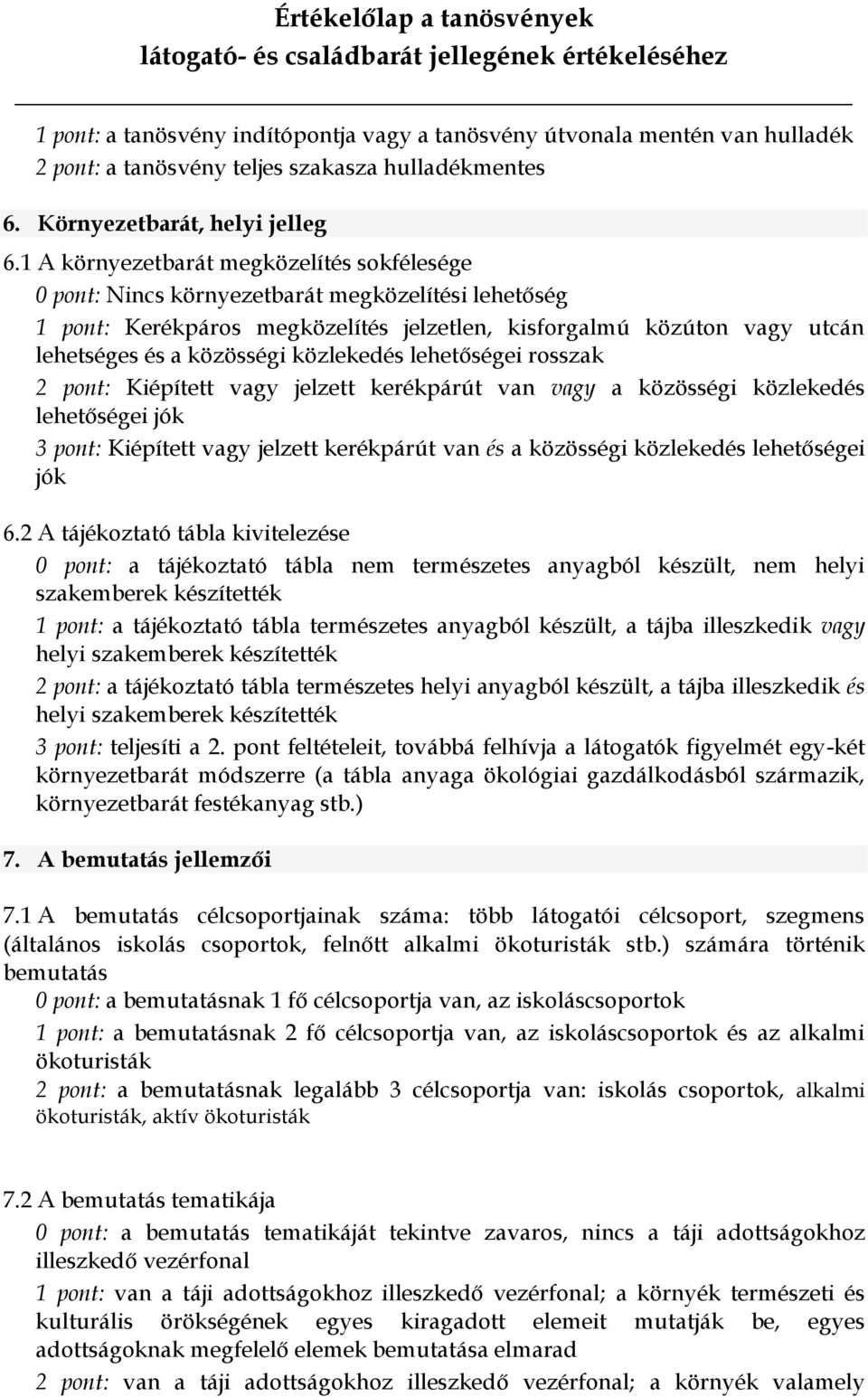 közlekedés lehetőségei rosszak 2 pont: Kiépített vagy jelzett kerékpárút van vagy a közösségi közlekedés lehetőségei jók 3 pont: Kiépített vagy jelzett kerékpárút van és a közösségi közlekedés