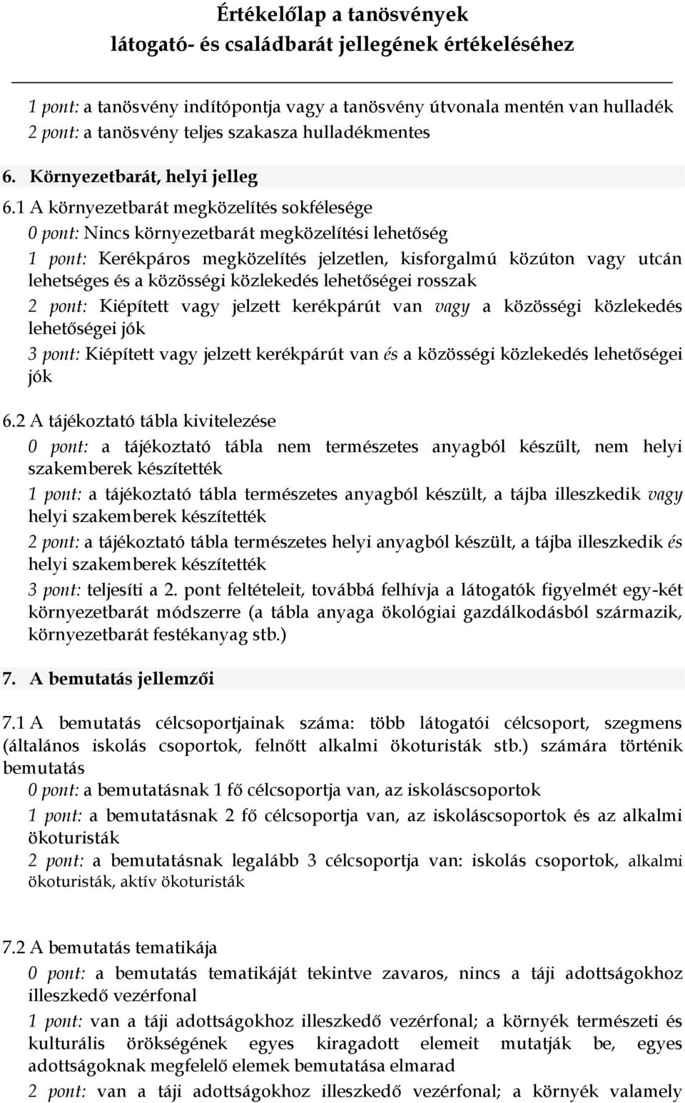 közlekedés lehetőségei rosszak 2 pont: Kiépített vagy jelzett kerékpárút van vagy a közösségi közlekedés lehetőségei jók 3 pont: Kiépített vagy jelzett kerékpárút van és a közösségi közlekedés