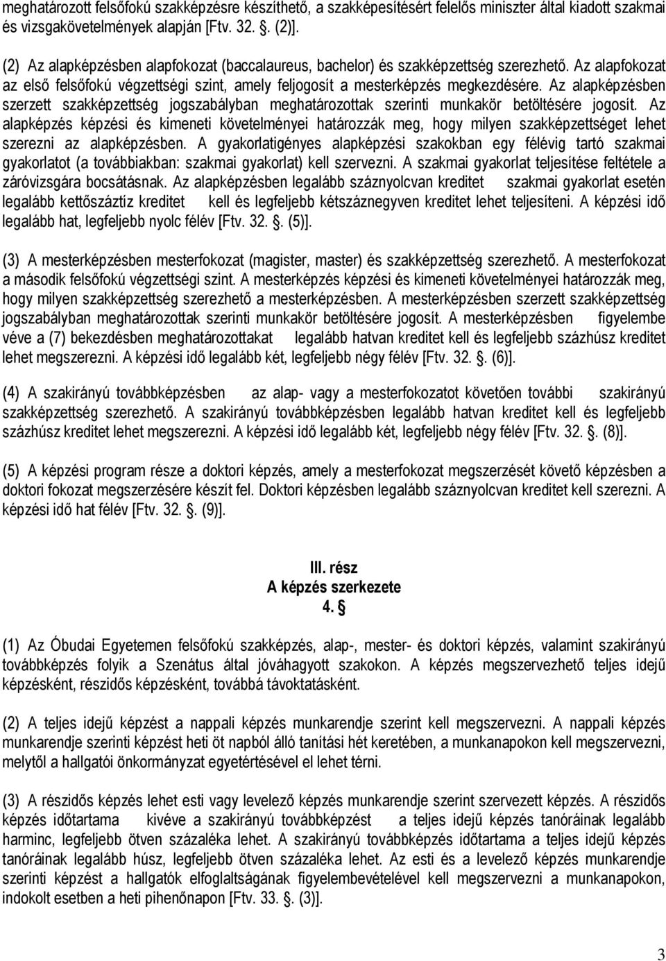 Az alapképzésben szerzett szakképzettség jogszabályban meghatározottak szerinti munkakör betöltésére jogosít.