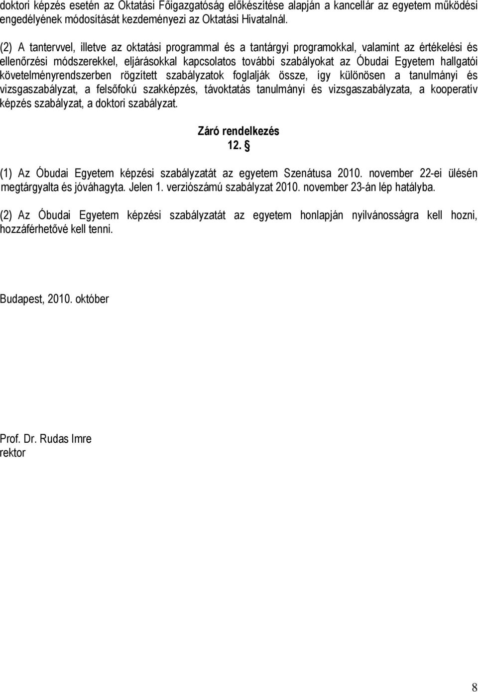 hallgatói követelményrendszerben rögzített szabályzatok foglalják össze, így különösen a tanulmányi és vizsgaszabályzat, a felsőfokú szakképzés, távoktatás tanulmányi és vizsgaszabályzata, a