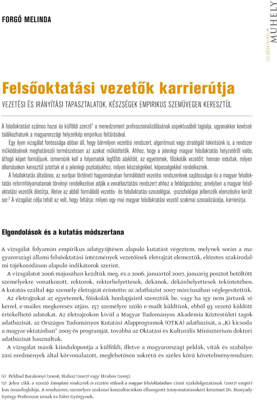 Egy ilyen vizsgálat fontossága abban áll, hogy bármilyen vezetési rendszert, algoritmust vagy stratégiát tekintsünk is, a rendszer működésének meghatározói természetesen az azokat működtetők.