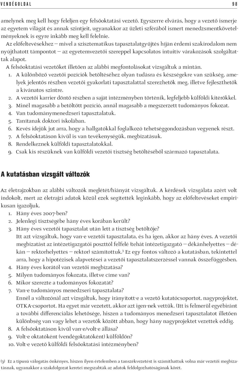 Az előfeltevésekhez mivel a szisztematikus tapasztalatgyűjtés híján érdemi szakirodalom nem nyújthatott támpontot az egyetemvezetői szereppel kapcsolatos intuitív várakozások szolgáltattak alapot.