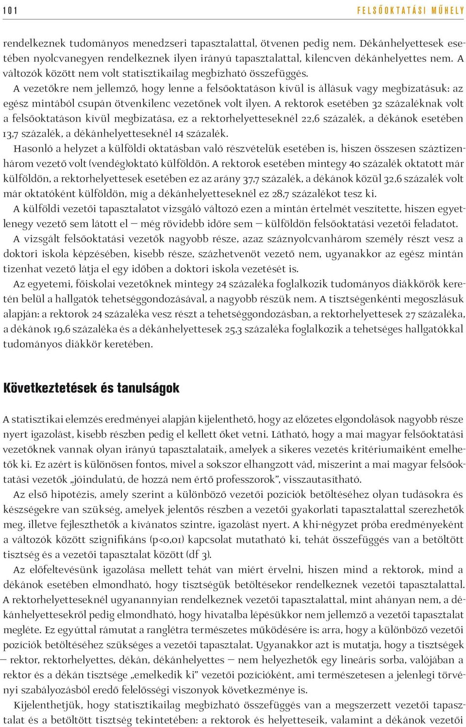 A vezetőkre nem jellemző, hogy lenne a felsőoktatáson kívül is állásuk vagy megbízatásuk: az egész mintából csupán ötvenkilenc vezetőnek volt ilyen.