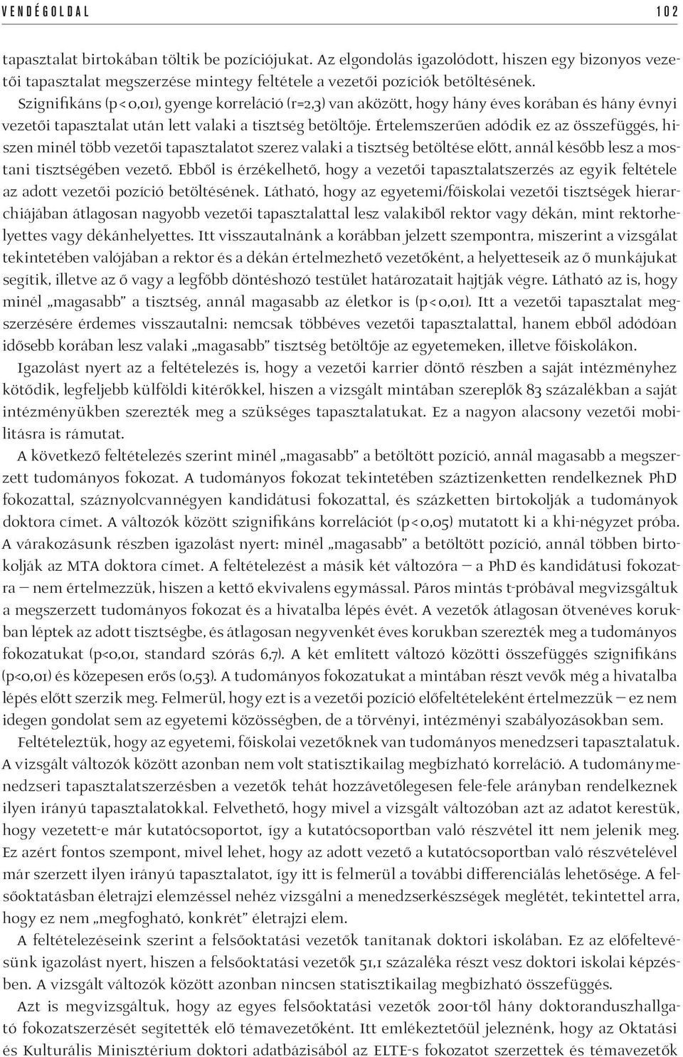 Értelemszerűen adódik ez az összefüggés, hiszen minél több vezetői tapasztalatot szerez valaki a tisztség betöltése előtt, annál később lesz a mostani tisztségében vezető.