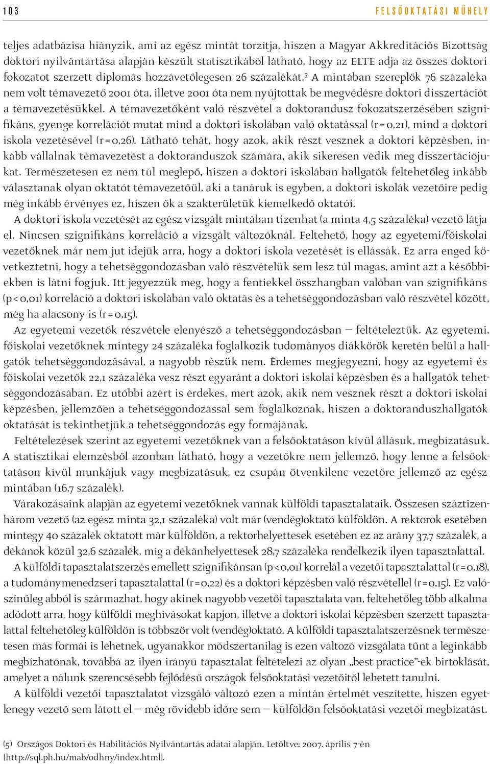 5 A mintában szereplők 76 százaléka nem volt témavezető 2001 óta, illetve 2001 óta nem nyújtottak be megvédésre doktori disszertációt a témavezetésükkel.
