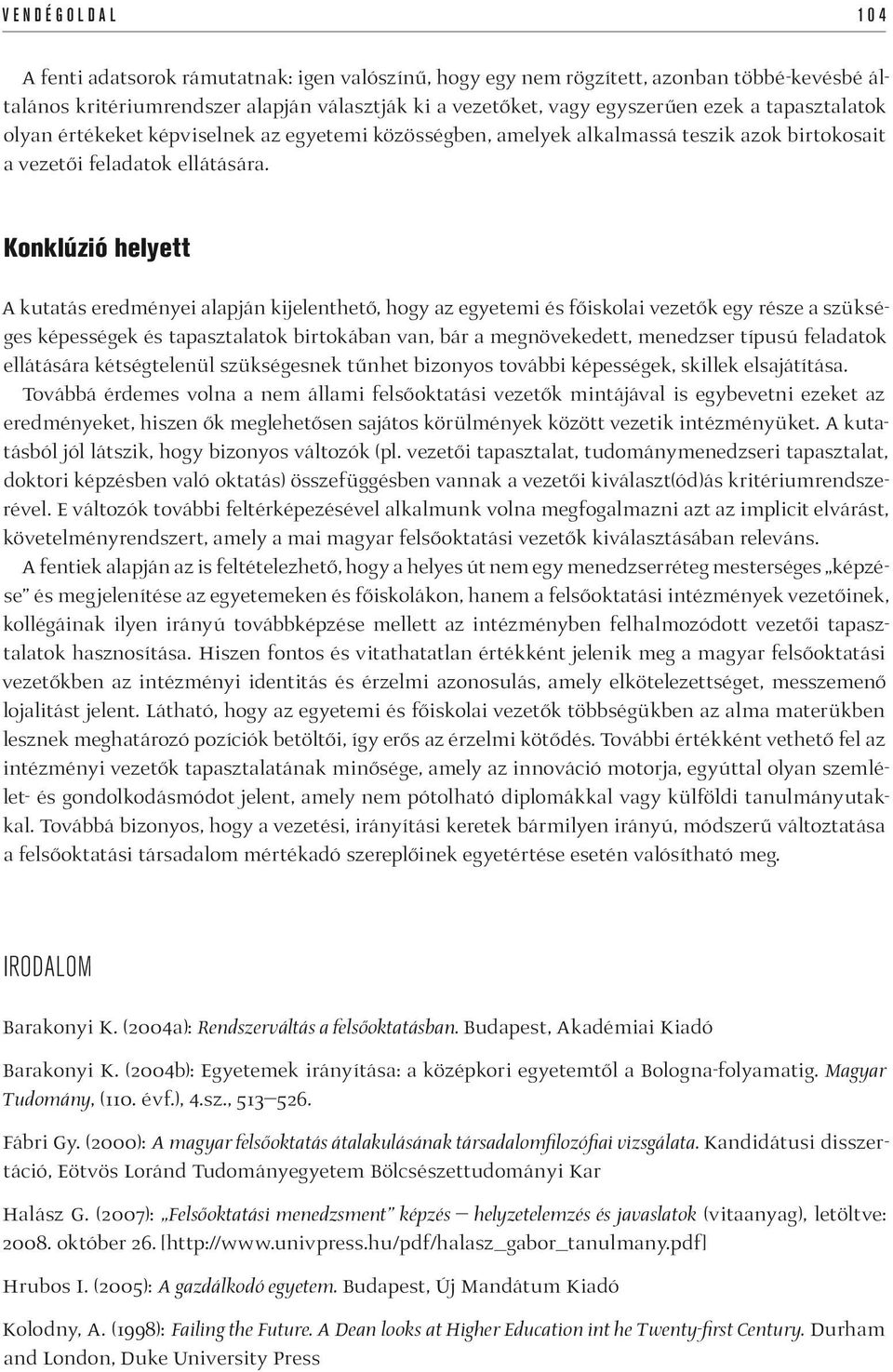 Konklúzió helyett A kutatás eredményei alapján kijelenthető, hogy az egyetemi és főiskolai vezetők egy része a szükséges képességek és tapasztalatok birtokában van, bár a megnövekedett, menedzser