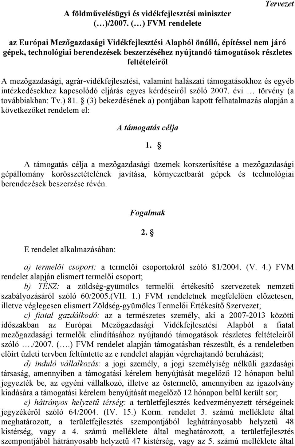 mezőgazdasági, agrár-vidékfejlesztési, valamint halászati támogatásokhoz és egyéb intézkedésekhez kapcsolódó eljárás egyes kérdéseiről szóló 007. évi törvény (a továbbiakban: Tv.) 81.