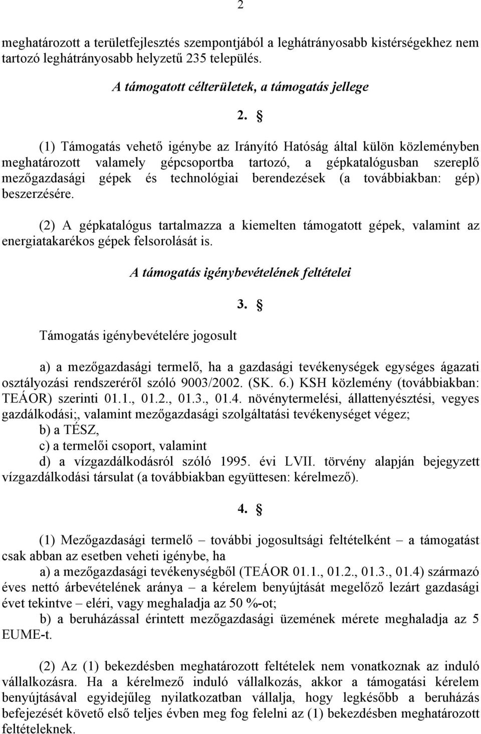 továbbiakban: gép) beszerzésére. () A gépkatalógus tartalmazza a kiemelten támogatott gépek, valamint az energiatakarékos gépek felsorolását is.